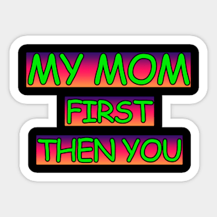 My Mom First Then You Sticker